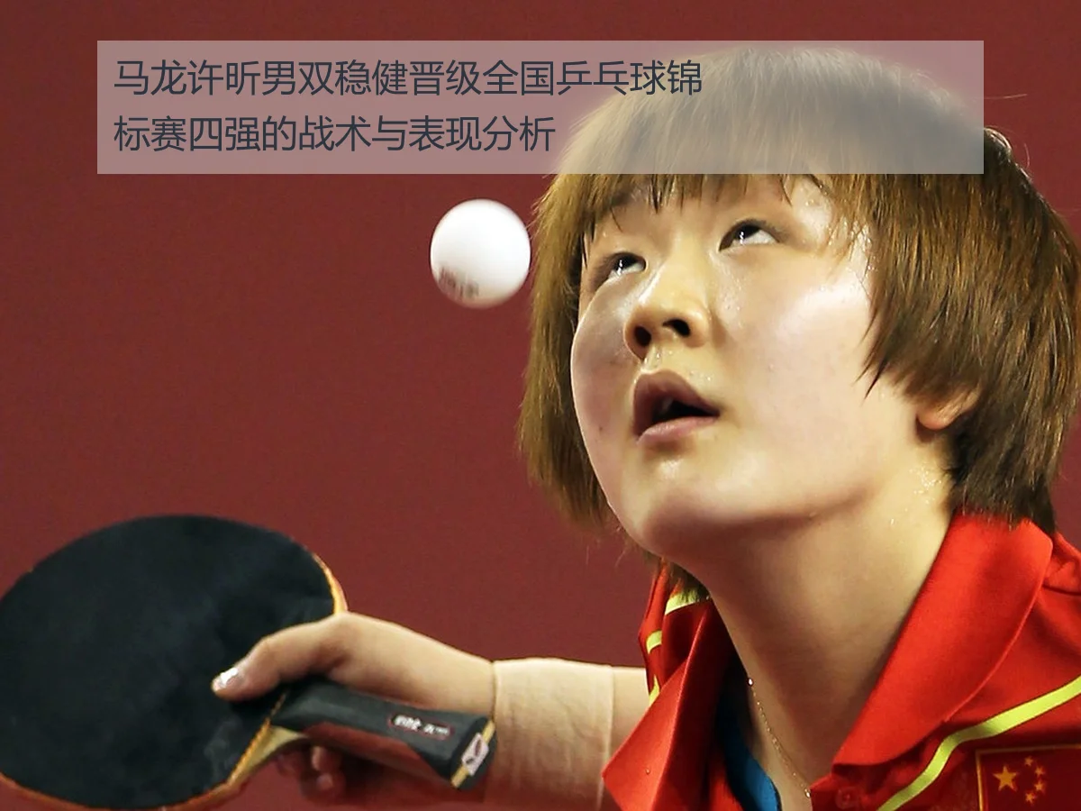 马龙许昕男双稳健晋级全国乒乓球锦标赛四强的战术与表现分析